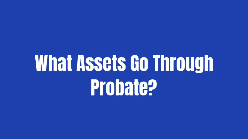 What Assets Go Through Probate?