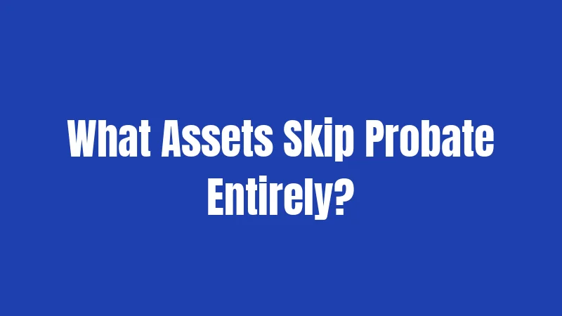 What Assets Skip Probate Entirely?