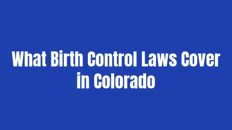 What Birth Control Laws Cover in Colorado