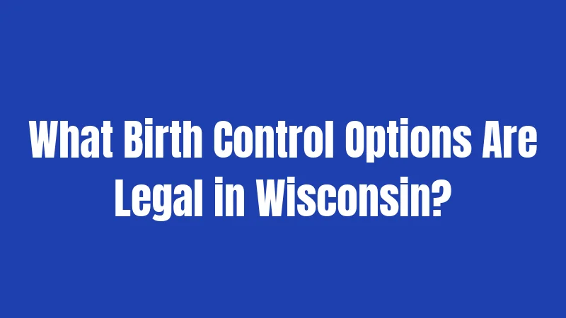 What Birth Control Options Are Legal in Wisconsin?