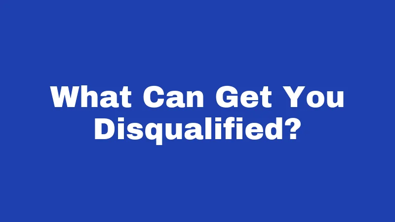 What Can Get You Disqualified?