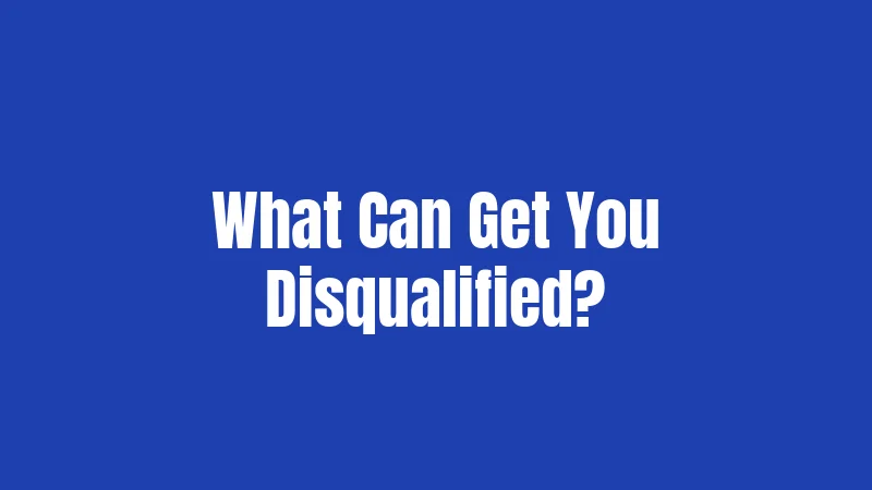 What Can Get You Disqualified?