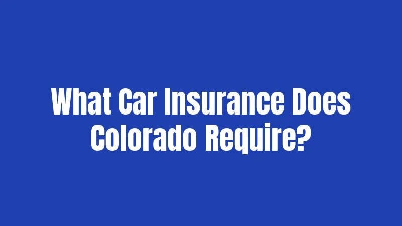 What Car Insurance Does Colorado Require?