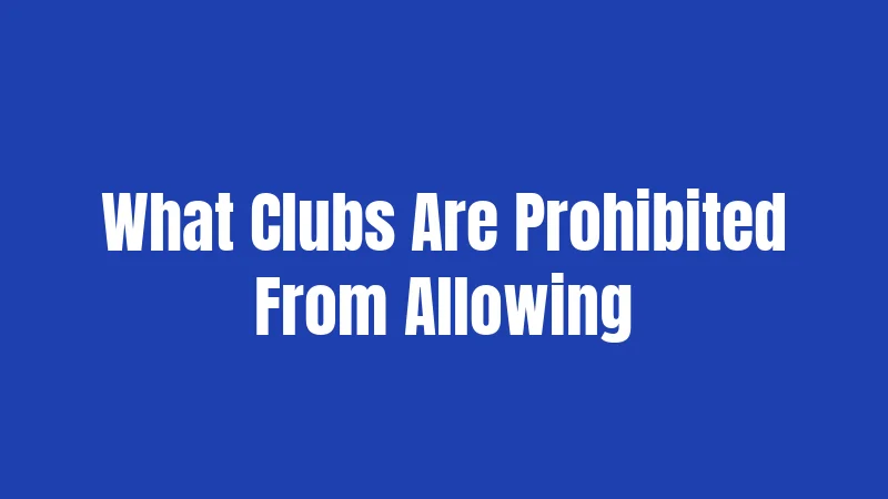 What Clubs Are Prohibited From Allowing