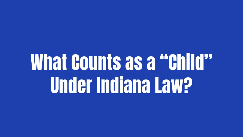 What Counts as a “Child” Under Indiana Law?