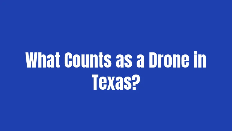 What Counts as a Drone in Texas?