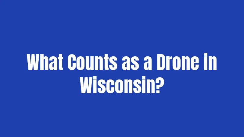 What Counts as a Drone in Wisconsin?