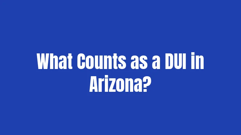 What Counts as a DUI in Arizona?