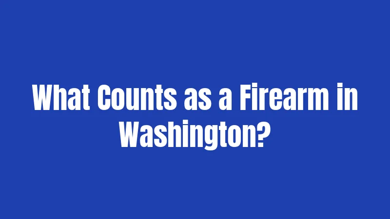 What Counts as a Firearm in Washington?