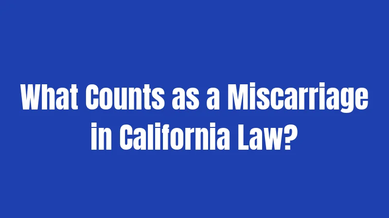 What Counts as a Miscarriage in California Law?