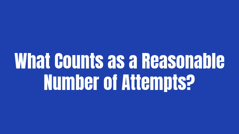 What Counts as a Reasonable Number of Attempts?