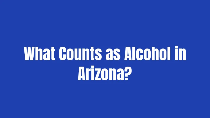 What Counts as Alcohol in Arizona?