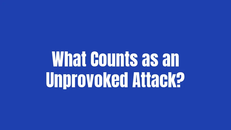 What Counts as an Unprovoked Attack?