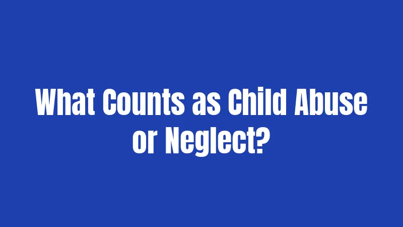 CPS Laws in Indiana (2026): Your Rights, Their Rules, Real Talk 2 What Counts as Child Abuse or Neglect?