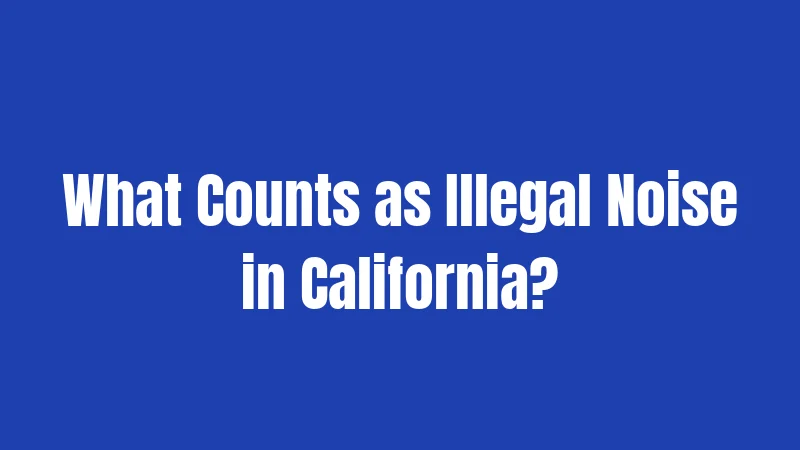 What Counts as Illegal Noise in California?