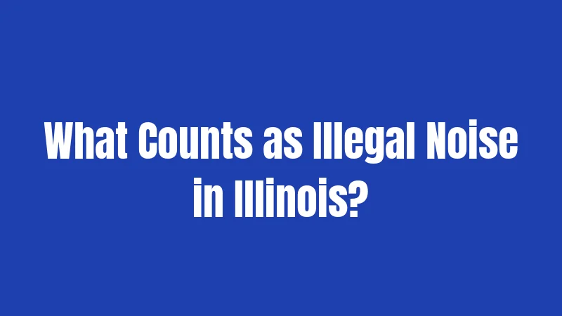 What Counts as Illegal Noise in Illinois?