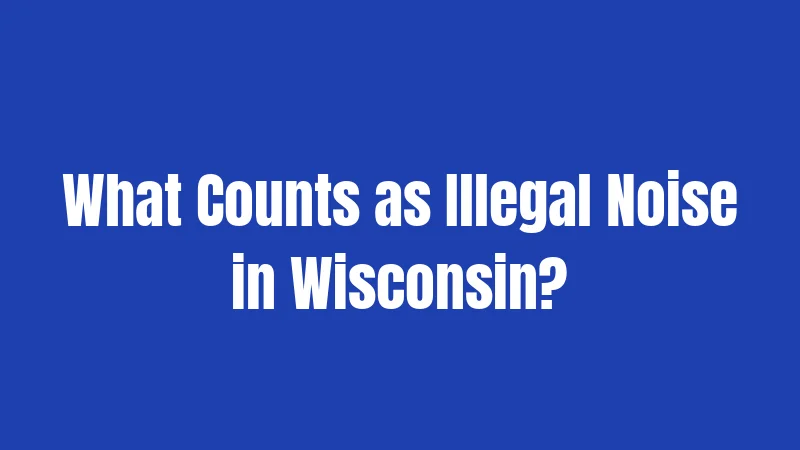 What Counts as Illegal Noise in Wisconsin?
