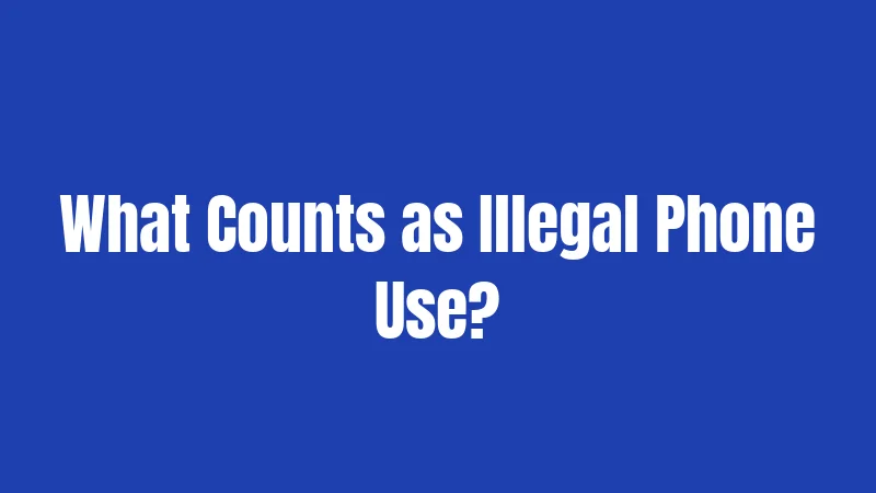 What Counts as Illegal Phone Use?