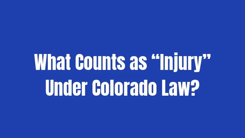 What Counts as “Injury” Under Colorado Law?