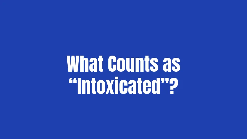 What Counts as “Intoxicated”?