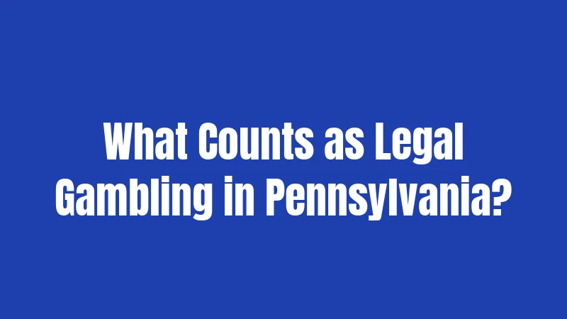 What Counts as Legal Gambling in Pennsylvania?
