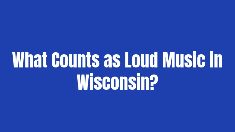 What Counts as Loud Music in Wisconsin?