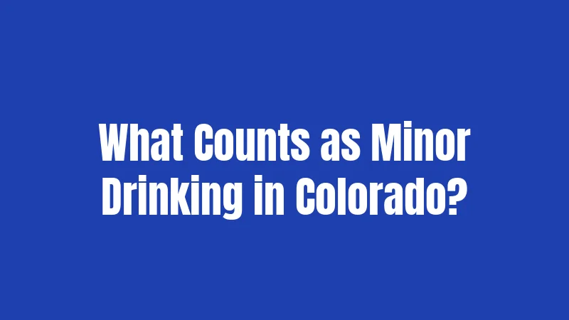 What Counts as Minor Drinking in Colorado?