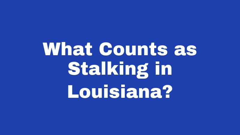 What Counts as Stalking in Louisiana?