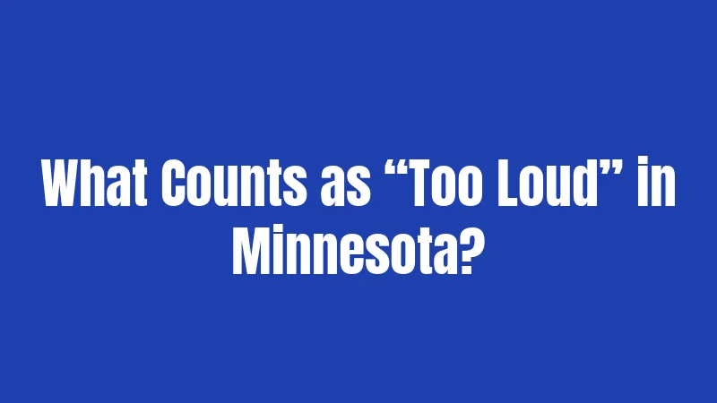 What Counts as “Too Loud” in Minnesota?