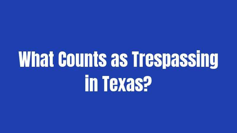 What Counts as Trespassing in Texas?