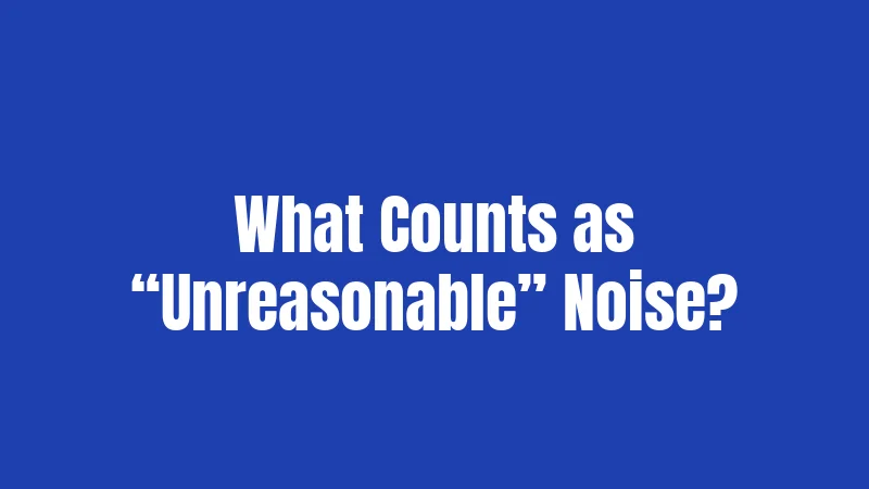 What Counts as “Unreasonable” Noise?