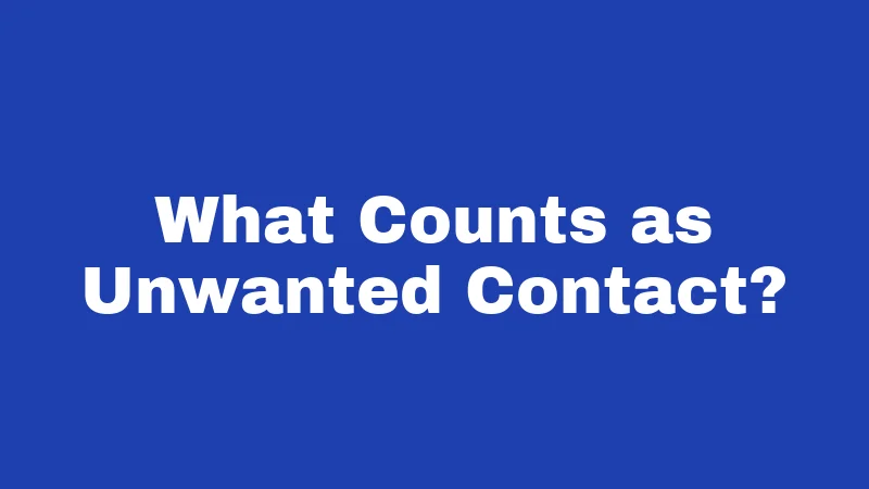 What Counts as Unwanted Contact?