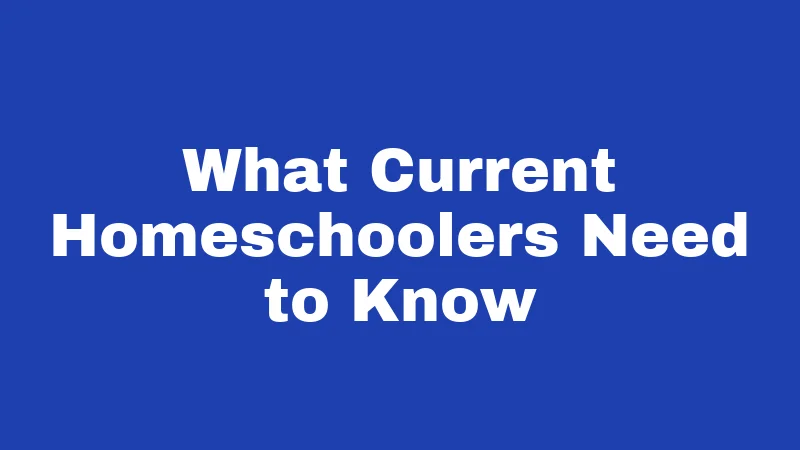 What Current Homeschoolers Need to Know