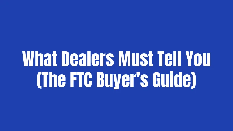What Dealers Must Tell You (The FTC Buyer’s Guide)