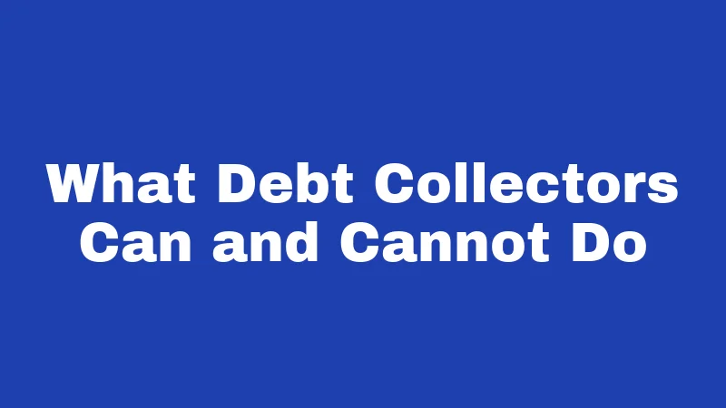 What Debt Collectors Can and Cannot Do