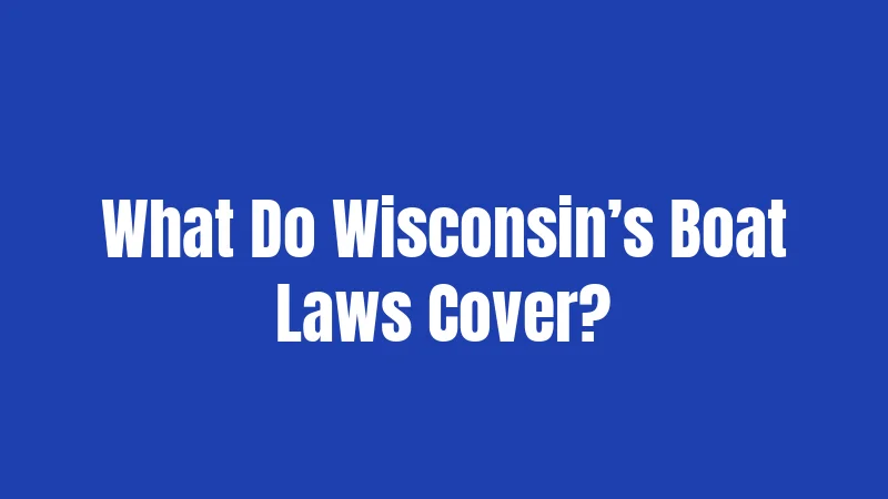 What Do Wisconsin’s Boat Laws Cover?