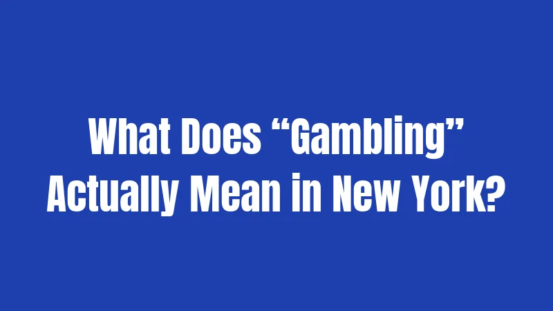New York Gambling Laws in 2026: What's Legal and What's Not 1 What Does “Gambling” Actually Mean in New York?