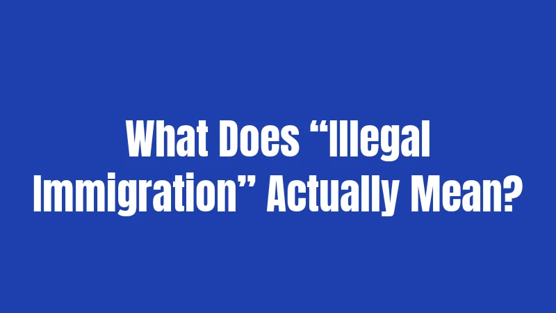 What Does “Illegal Immigration” Actually Mean?