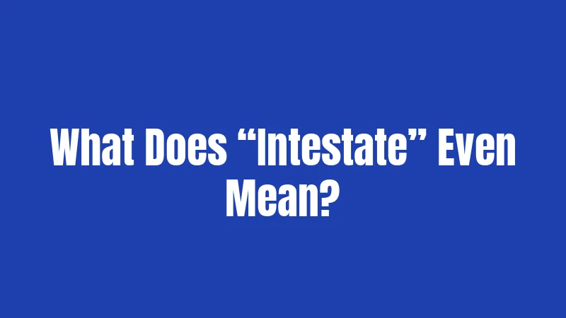 Illinois Intestacy Laws in 2026: Who Really Gets Your Stuff 1 What Does “Intestate” Even Mean?