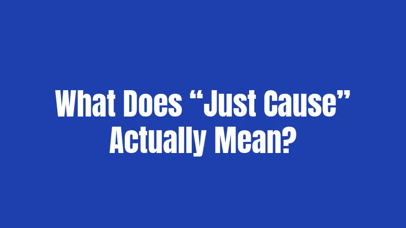 What Does “Just Cause” Actually Mean?