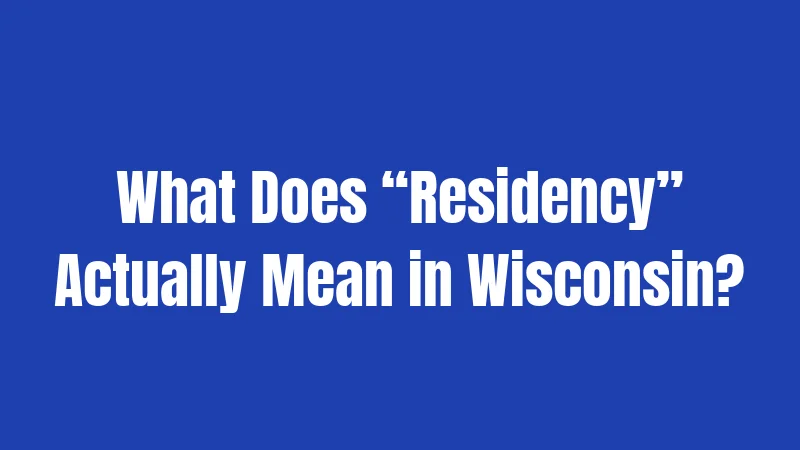 What Does “Residency” Actually Mean in Wisconsin?