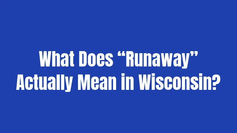 What Does “Runaway” Actually Mean in Wisconsin?