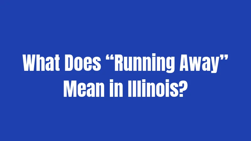 What Does “Running Away” Mean in Illinois?