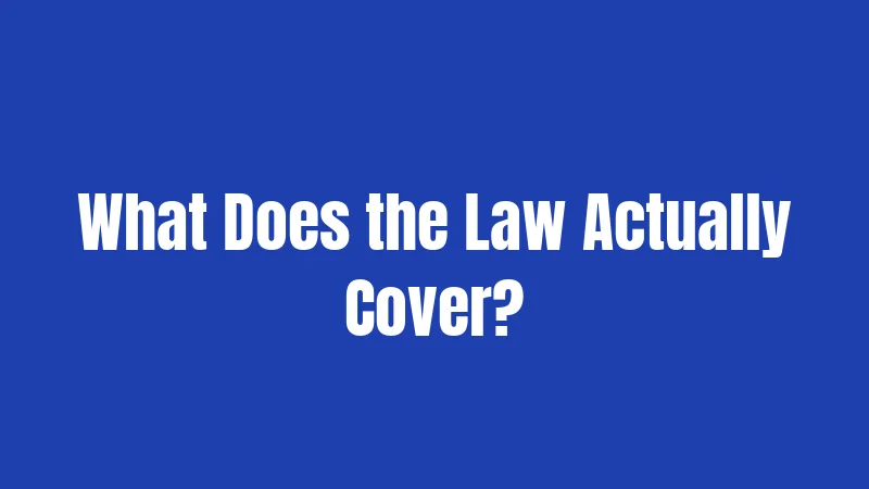 What Does the Law Actually Cover?