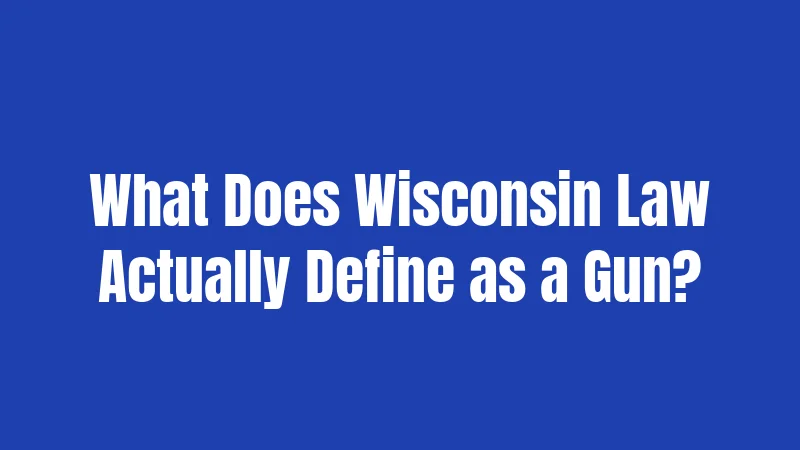 What Does Wisconsin Law Actually Define as a Gun?