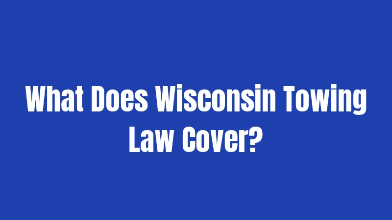 What Does Wisconsin Towing Law Cover?