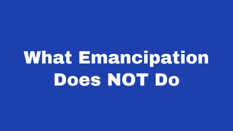 What Emancipation Does NOT Do