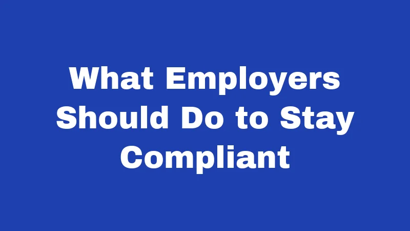 What Employers Should Do to Stay Compliant