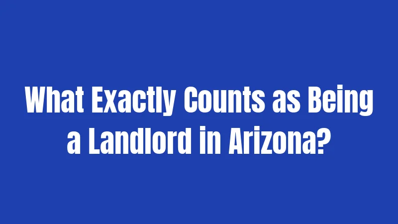 Arizona Landlord Laws in 2026: What Property Owners Really Need to Know 1 What Exactly Counts as Being a Landlord in Arizona?