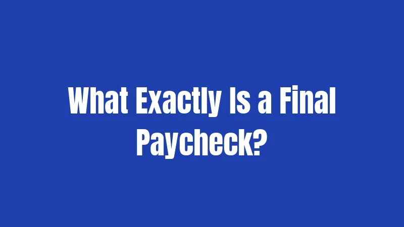 What Exactly Is a Final Paycheck?